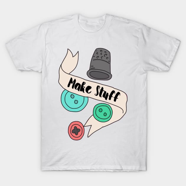 Make Stuff T-Shirt by Nataliatcha23